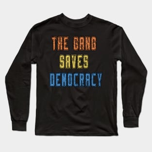 the gang saves democracy Long Sleeve T-Shirt